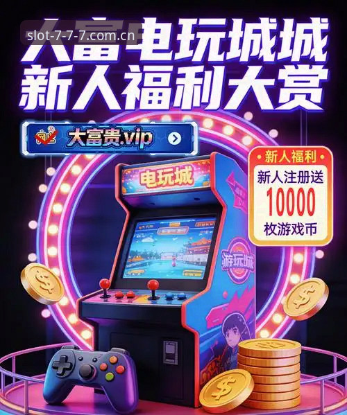电玩城福利使用指南 777电玩娱乐福利系统最新动态:电玩城福利使用指南全面升级